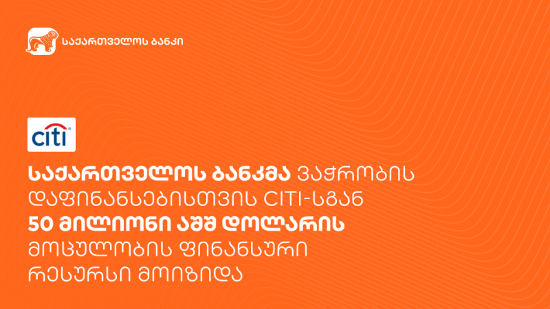 საქართველოს ბანკმა ვაჭრობის დაფინანსებისთვის Citi- სგან 50 მილიონი აშშ დოლარის მოცულობის ფინანსური რესურსი მოიზიდა